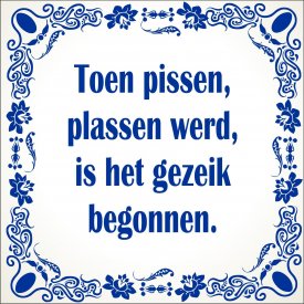 spreukentegel_Toen_pissen_plassen_werd_is_het_gezeik_begonnen_1381857436_original_1.jpg